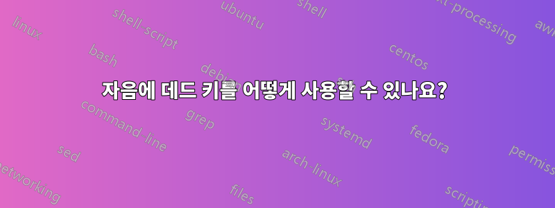 자음에 데드 키를 어떻게 사용할 수 있나요?