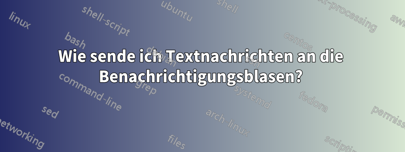 Wie sende ich Textnachrichten an die Benachrichtigungsblasen?