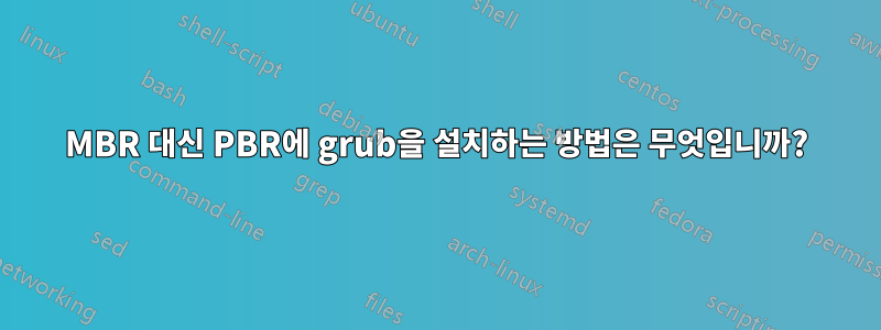 MBR 대신 PBR에 grub을 설치하는 방법은 무엇입니까?