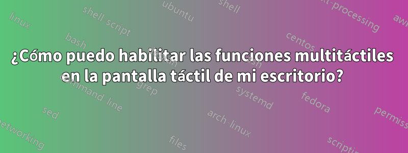 ¿Cómo puedo habilitar las funciones multitáctiles en la pantalla táctil de mi escritorio?