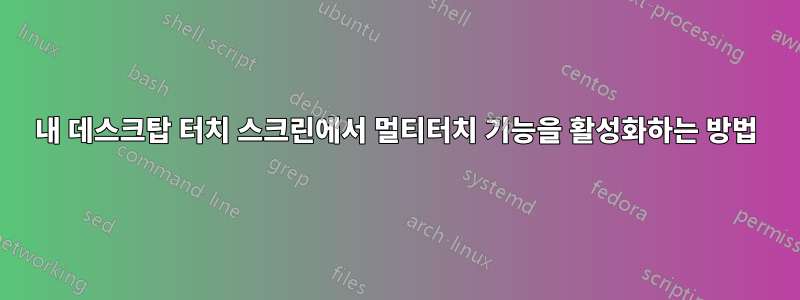 내 데스크탑 터치 스크린에서 멀티터치 기능을 활성화하는 방법