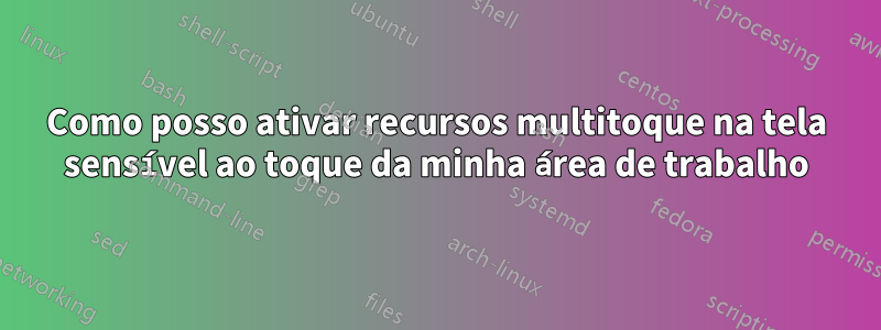 Como posso ativar recursos multitoque na tela sensível ao toque da minha área de trabalho