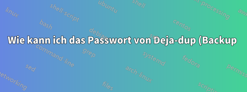 Wie kann ich das Passwort von Deja-dup (Backup) ändern?
