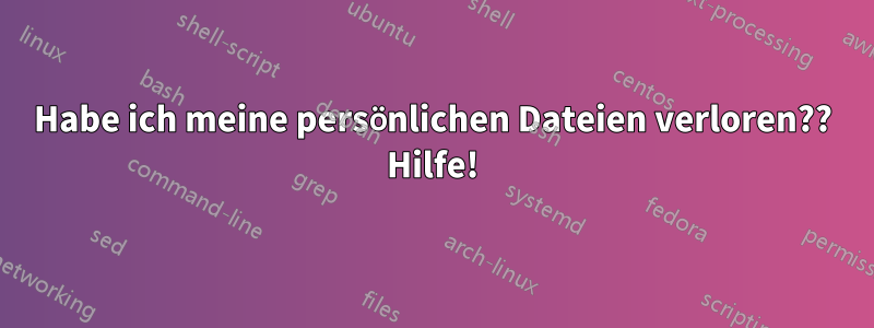 Habe ich meine persönlichen Dateien verloren?? Hilfe!