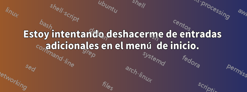 Estoy intentando deshacerme de entradas adicionales en el menú de inicio.