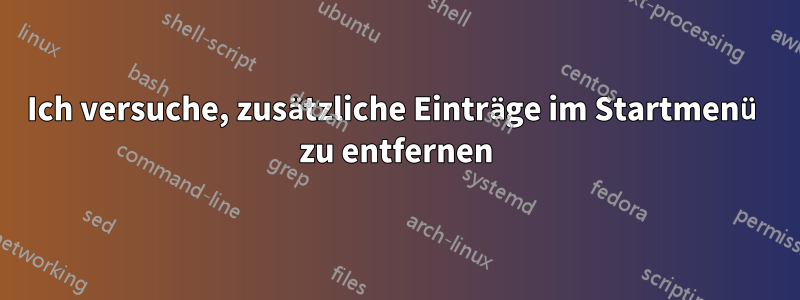 Ich versuche, zusätzliche Einträge im Startmenü zu entfernen