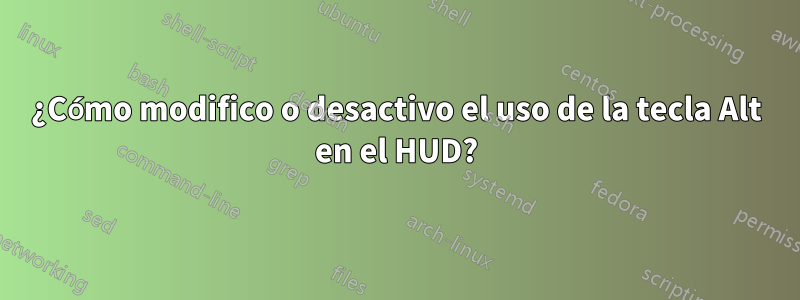 ¿Cómo modifico o desactivo el uso de la tecla Alt en el HUD?