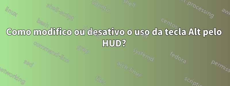 Como modifico ou desativo o uso da tecla Alt pelo HUD?