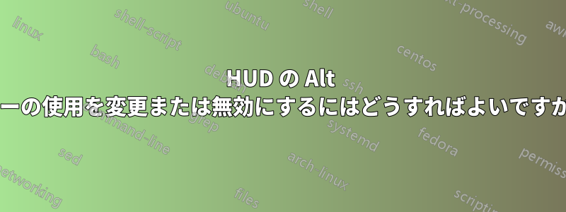 HUD の Alt キーの使用を変更または無効にするにはどうすればよいですか?