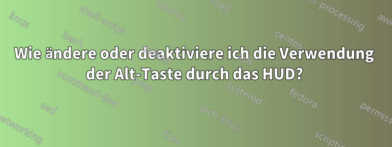 Wie ändere oder deaktiviere ich die Verwendung der Alt-Taste durch das HUD?