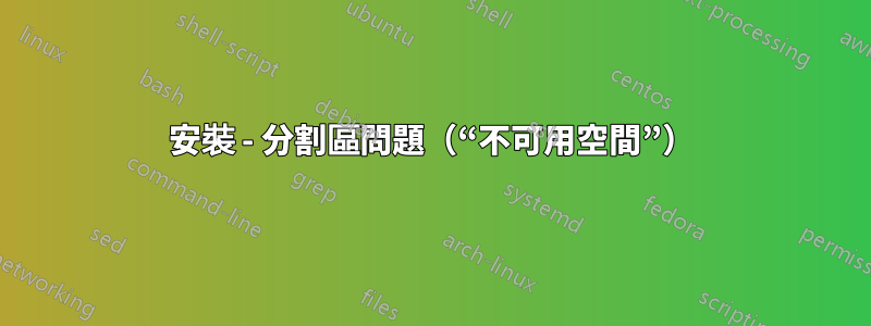 安裝 - 分割區問題（“不可用空間”）