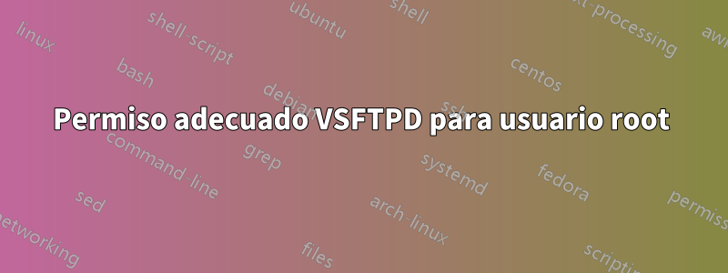 Permiso adecuado VSFTPD para usuario root