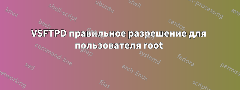 VSFTPD правильное разрешение для пользователя root