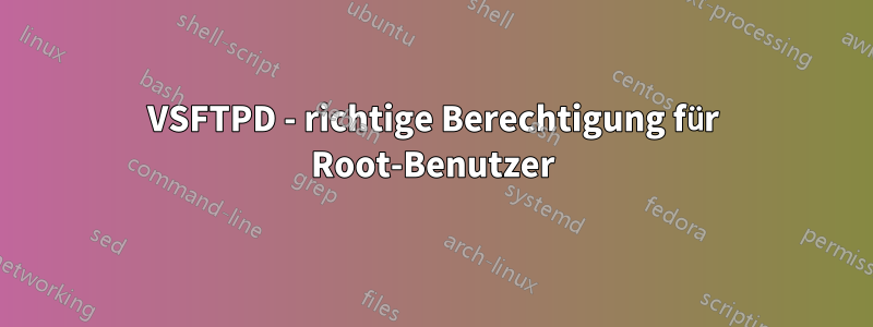 VSFTPD - richtige Berechtigung für Root-Benutzer