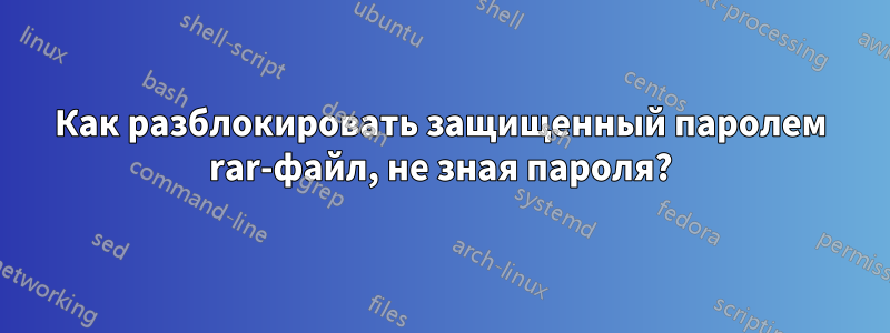 Как разблокировать защищенный паролем rar-файл, не зная пароля?