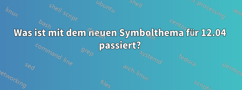 Was ist mit dem neuen Symbolthema für 12.04 passiert?