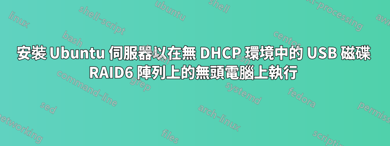 安裝 Ubuntu 伺服器以在無 DHCP 環境中的 USB 磁碟 RAID6 陣列上的無頭電腦上執行