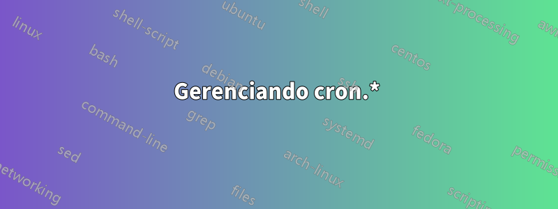Gerenciando cron.*
