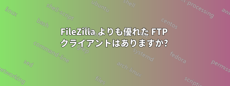 FileZilla よりも優れた FTP クライアントはありますか?