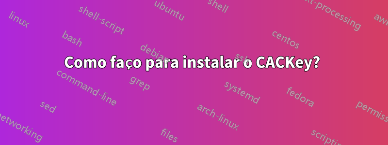 Como faço para instalar o CACKey?