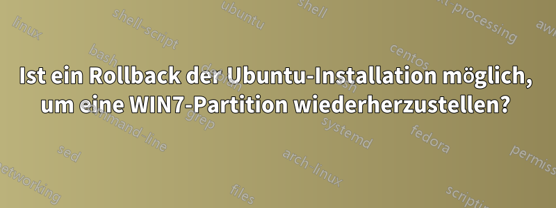 Ist ein Rollback der Ubuntu-Installation möglich, um eine WIN7-Partition wiederherzustellen?