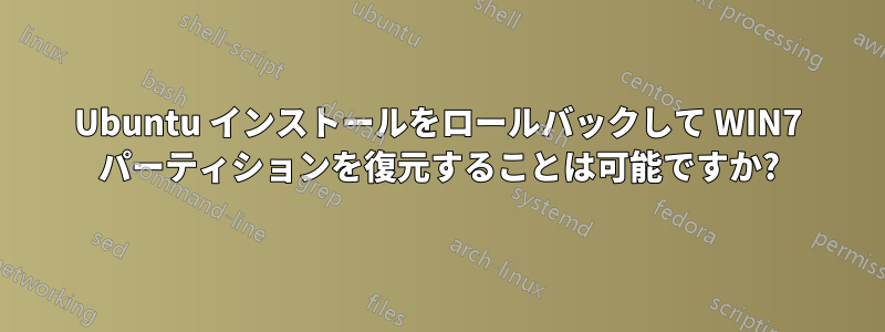 Ubuntu インストールをロールバックして WIN7 パーティションを復元することは可能ですか?
