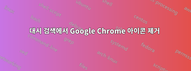 대시 검색에서 Google Chrome 아이콘 제거