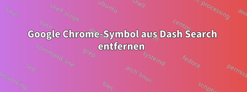 Google Chrome-Symbol aus Dash Search entfernen 