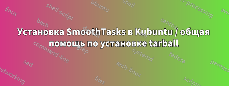 Установка SmoothTasks в Kubuntu / общая помощь по установке tarball
