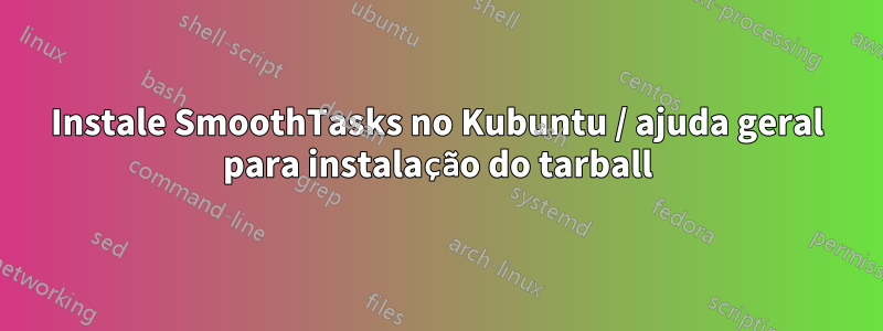 Instale SmoothTasks no Kubuntu / ajuda geral para instalação do tarball
