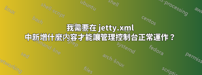 我需要在 jetty.xml 中新增什麼內容才能讓管理控制台正常運作？