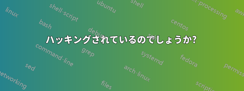 ハッキングされているのでしょうか?