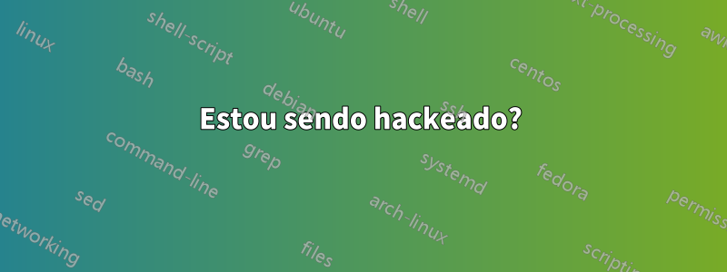 Estou sendo hackeado?