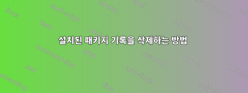 설치된 패키지 기록을 삭제하는 방법