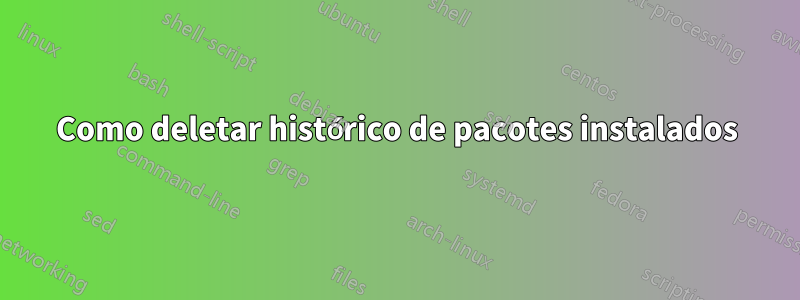 Como deletar histórico de pacotes instalados