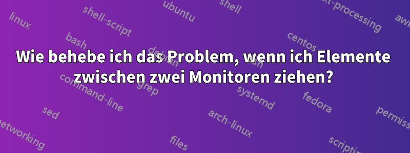 Wie behebe ich das Problem, wenn ich Elemente zwischen zwei Monitoren ziehen?