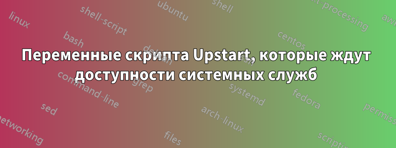 Переменные скрипта Upstart, которые ждут доступности системных служб