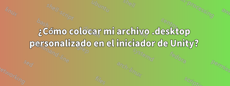 ¿Cómo colocar mi archivo .desktop personalizado en el iniciador de Unity?