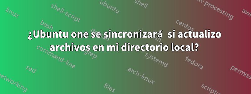 ¿Ubuntu one se sincronizará si actualizo archivos en mi directorio local?