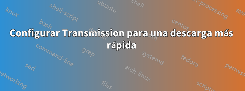 Configurar Transmission para una descarga más rápida