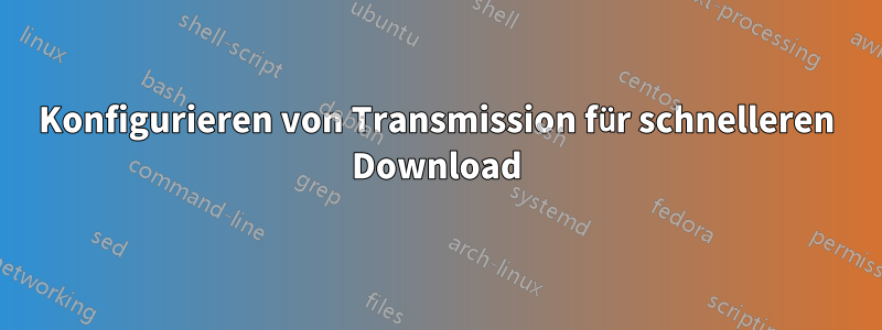 Konfigurieren von Transmission für schnelleren Download