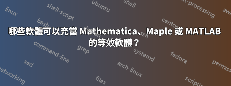 哪些軟體可以充當 Mathematica、Maple 或 MATLAB 的等效軟體？