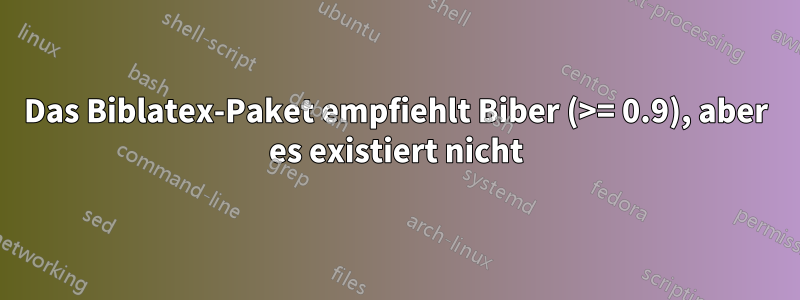 Das Biblatex-Paket empfiehlt Biber (>= 0.9), aber es existiert nicht
