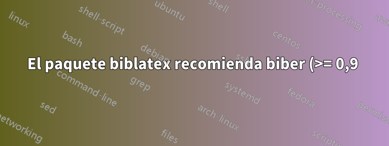 El paquete biblatex recomienda biber (>= 0,9), pero no existe