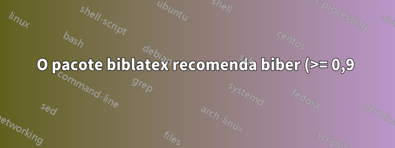 O pacote biblatex recomenda biber (>= 0,9), mas não existe