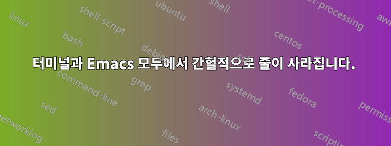 터미널과 Emacs 모두에서 간헐적으로 줄이 사라집니다.