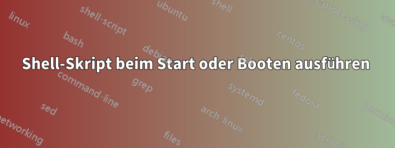 Shell-Skript beim Start oder Booten ausführen