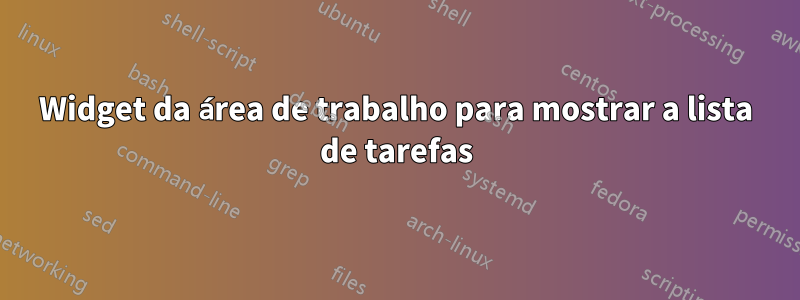 Widget da área de trabalho para mostrar a lista de tarefas