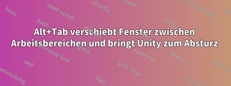 Alt+Tab verschiebt Fenster zwischen Arbeitsbereichen und bringt Unity zum Absturz