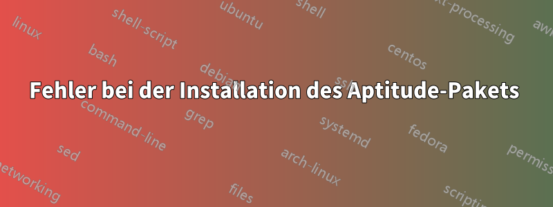 Fehler bei der Installation des Aptitude-Pakets